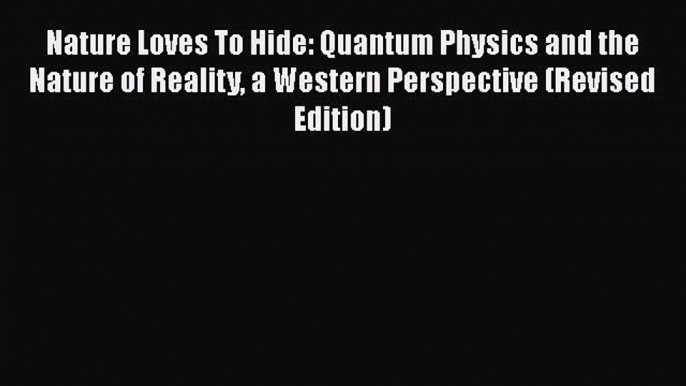 [Download] Nature Loves To Hide: Quantum Physics and the Nature of Reality a Western Perspective