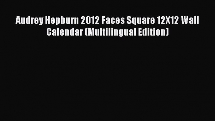 Download Audrey Hepburn 2012 Faces Square 12X12 Wall Calendar (Multilingual Edition) PDF Online