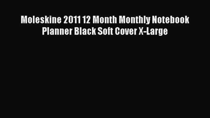 Read Moleskine 2011 12 Month Monthly Notebook Planner Black Soft Cover X-Large Ebook Free