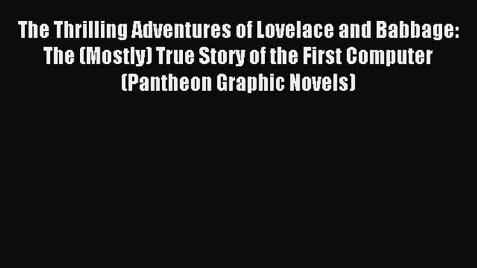Read The Thrilling Adventures of Lovelace and Babbage: The (Mostly) True Story of the First