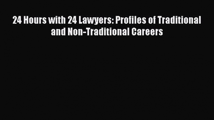 [Download] 24 Hours with 24 Lawyers: Profiles of Traditional and Non-Traditional Careers Free