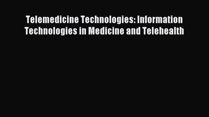 Download Telemedicine Technologies: Information Technologies in Medicine and Telehealth Ebook