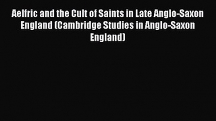 [PDF] Aelfric and the Cult of Saints in Late Anglo-Saxon England (Cambridge Studies in Anglo-Saxon