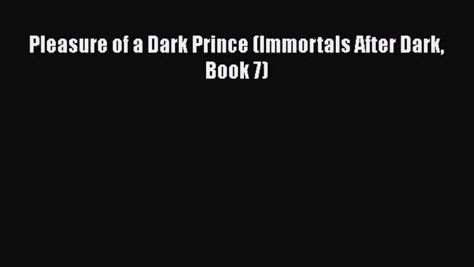 [PDF] Pleasure of a Dark Prince (Immortals After Dark Book 7) Free Books