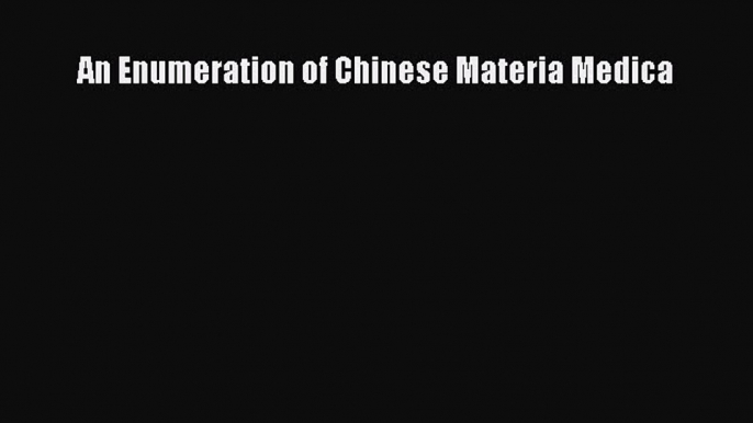 Download An Enumeration of Chinese Materia Medica PDF Free