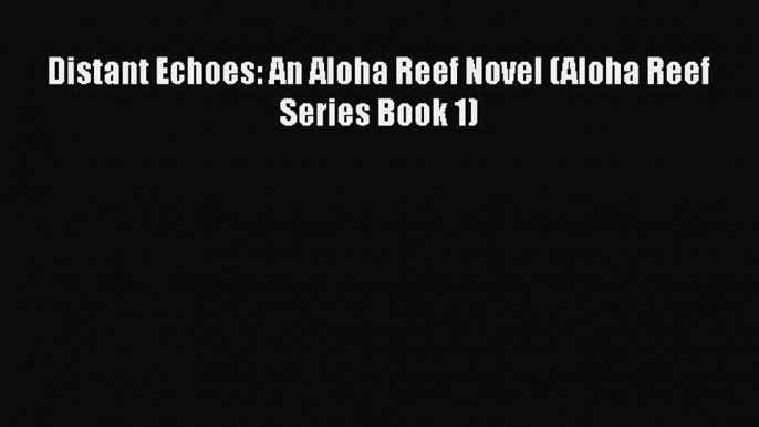 [Download] Distant Echoes: An Aloha Reef Novel (Aloha Reef Series Book 1) Free Books