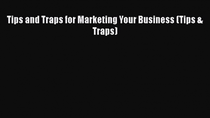 Download Tips and Traps for Marketing Your Business (Tips & Traps) PDF Online