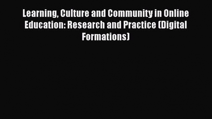 Read Learning Culture and Community in Online Education: Research and Practice (Digital Formations)