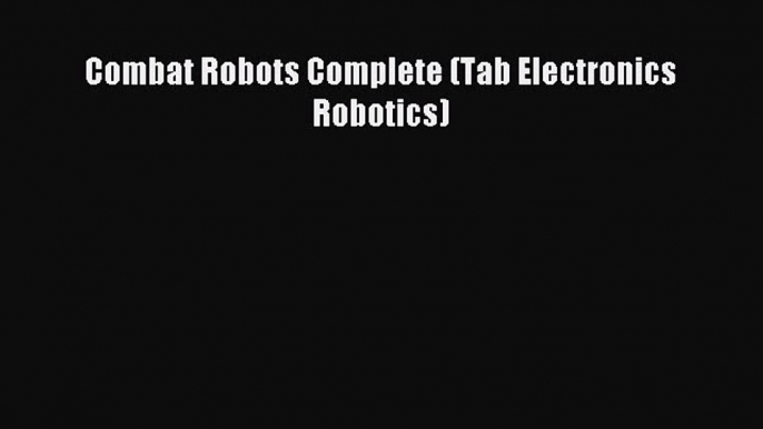 Read Combat Robots Complete (Tab Electronics Robotics) PDF Free