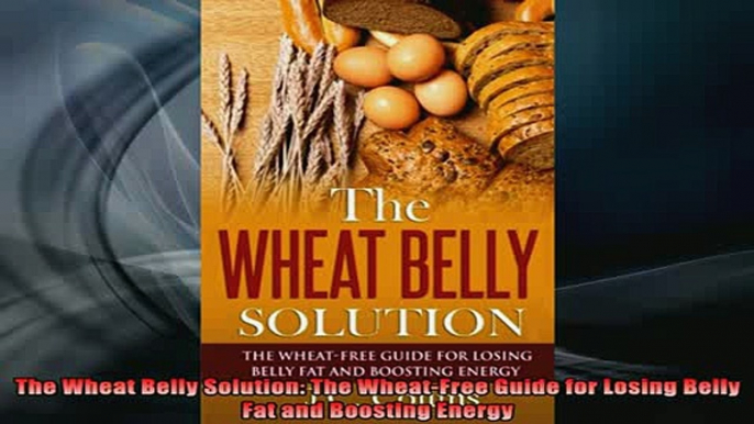 DOWNLOAD FREE Ebooks  The Wheat Belly Solution The WheatFree Guide for Losing Belly Fat and Boosting Energy Full EBook