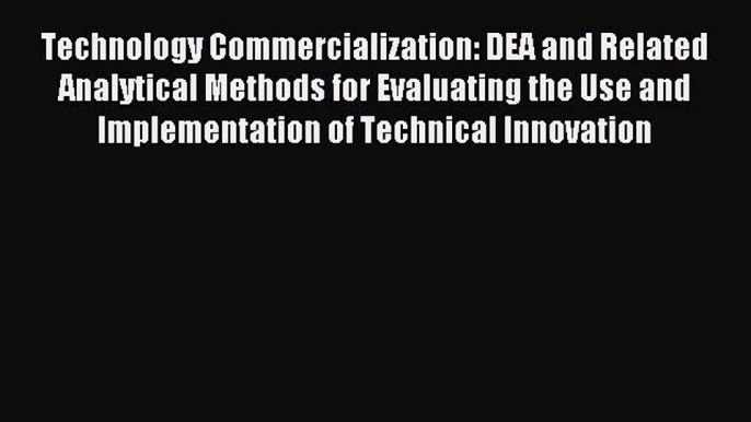 Read Technology Commercialization: DEA and Related Analytical Methods for Evaluating the Use