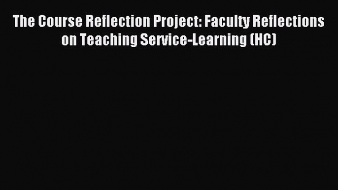 Read The Course Reflection Project: Faculty Reflections on Teaching Service-Learning (HC) Ebook