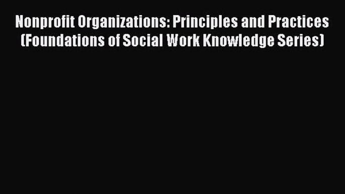 Read Nonprofit Organizations: Principles and Practices (Foundations of Social Work Knowledge