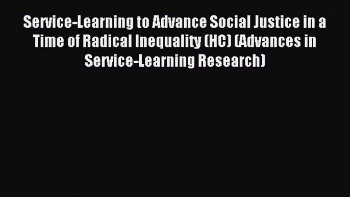 Read Service-Learning to Advance Social Justice in a Time of Radical Inequality (HC) (Advances