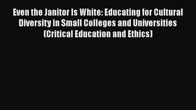 Read Even the Janitor Is White: Educating for Cultural Diversity in Small Colleges and Universities