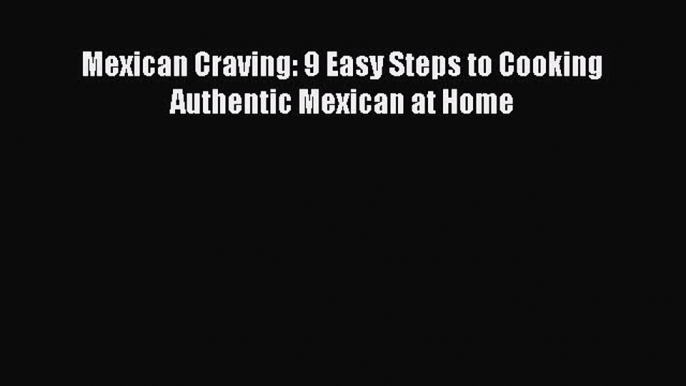 [PDF] Mexican Craving: 9 Easy Steps to Cooking Authentic Mexican at Home  Full EBook