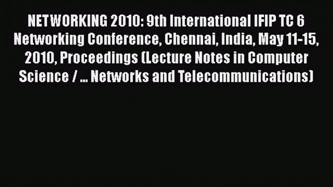 [PDF] NETWORKING 2010: 9th International IFIP TC 6 Networking Conference Chennai India May