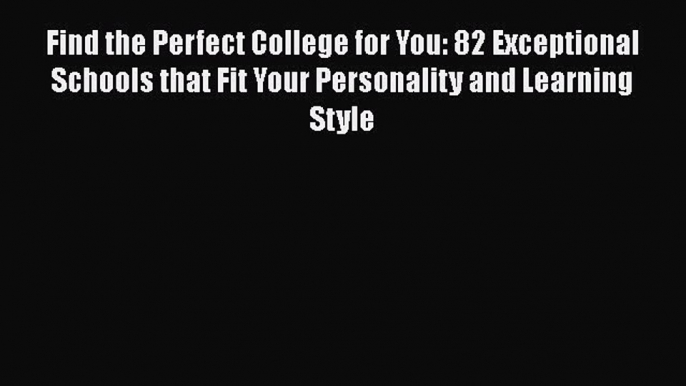 Read Find the Perfect College for You: 82 Exceptional Schools that Fit Your Personality and