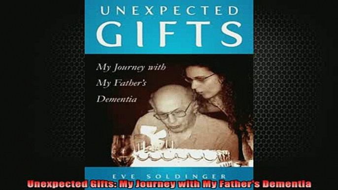 READ book  Unexpected Gifts My Journey with My Fathers Dementia Full Free