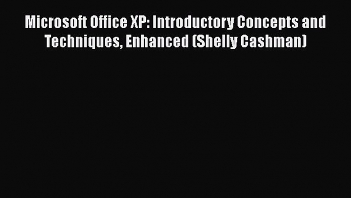 Read Microsoft Office XP: Introductory Concepts and Techniques Enhanced (Shelly Cashman) Ebook