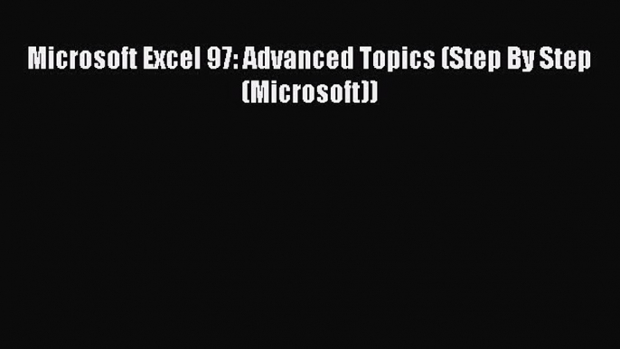 Download Microsoft Excel 97: Advanced Topics (Step By Step (Microsoft)) PDF Free