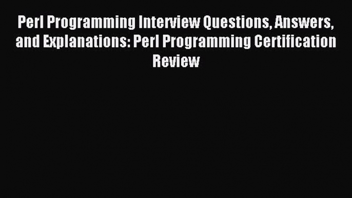 Read Perl Programming Interview Questions Answers and Explanations: Perl Programming Certification