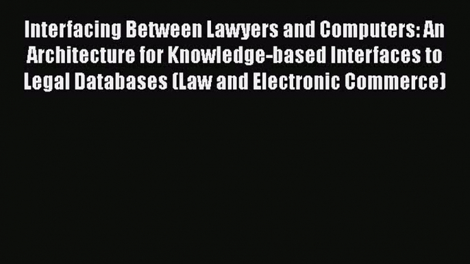 [PDF] Interfacing Between Lawyers and Computers: An Architecture for Knowledge-based Interfaces