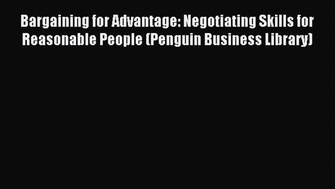 Read Bargaining for Advantage: Negotiating Skills for Reasonable People (Penguin Business Library)