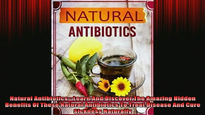 READ book  Natural Antibiotics  Learn And Discover The Amazing Hidden Benefits Of These Natural Online Free