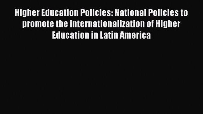 Read Higher Education Policies: National Policies to promote the internationalization of Higher