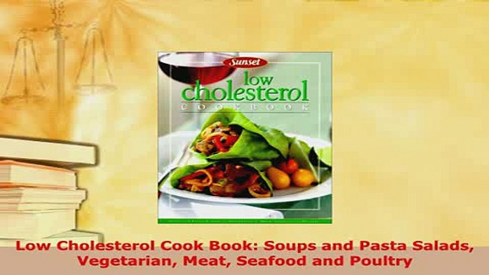 Download  Low Cholesterol Cook Book Soups and Pasta Salads Vegetarian Meat Seafood and Poultry Download Online