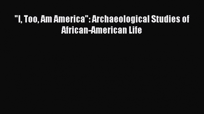 [PDF] I Too Am America: Archaeological Studies of African-American Life Free Books