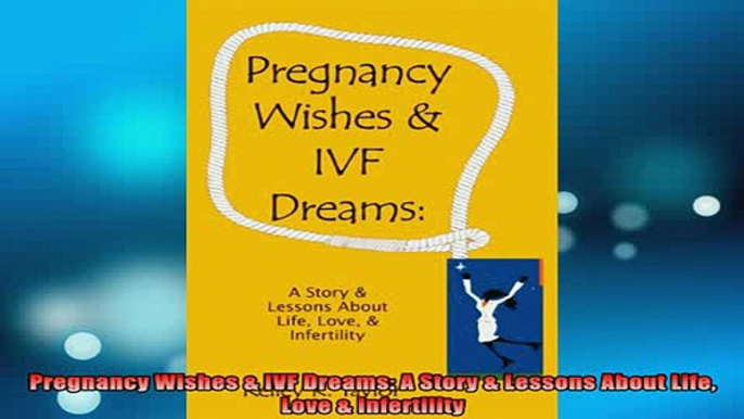 DOWNLOAD FREE Ebooks  Pregnancy Wishes  IVF Dreams A Story  Lessons About Life Love  Infertility Full Free