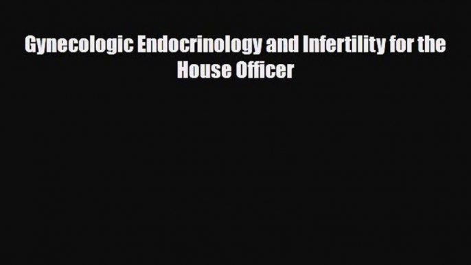 [PDF] Gynecologic Endocrinology and Infertility for the House Officer Read Full Ebook