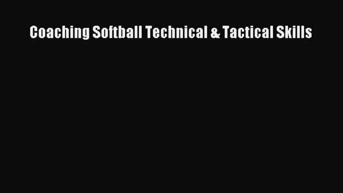 Read Coaching Softball Technical & Tactical Skills Ebook Free