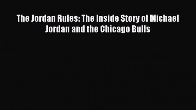 Read The Jordan Rules: The Inside Story of Michael Jordan and the Chicago Bulls Ebook Online