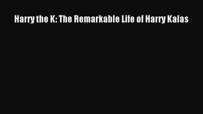 Download Harry the K: The Remarkable Life of Harry Kalas PDF Free