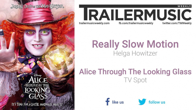 Alice Through the Looking Glass - TV Spot Exclusive Music (Really Slow Motion - Helga Howitzer)