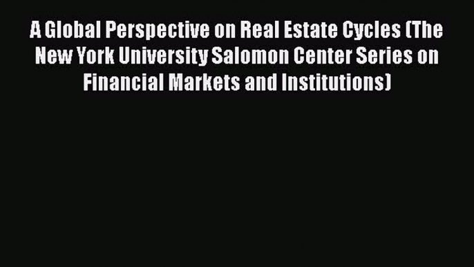 Read A Global Perspective on Real Estate Cycles (The New York University Salomon Center Series