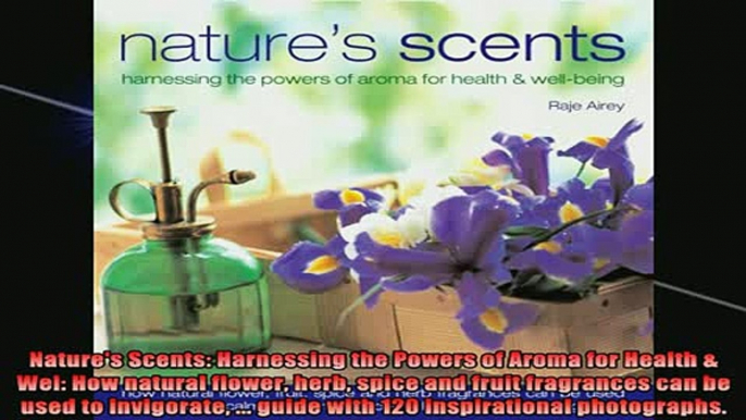 READ book  Natures Scents Harnessing the Powers of Aroma for Health  Wel How natural flower herb Online Free