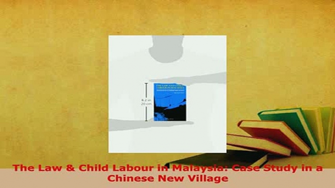 PDF  The Law  Child Labour in Malaysia Case Study in a Chinese New Village  EBook