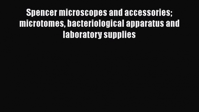 PDF Spencer Microscopes And Accessories: Microtomes Bacteriological Apparatus And Laboratory