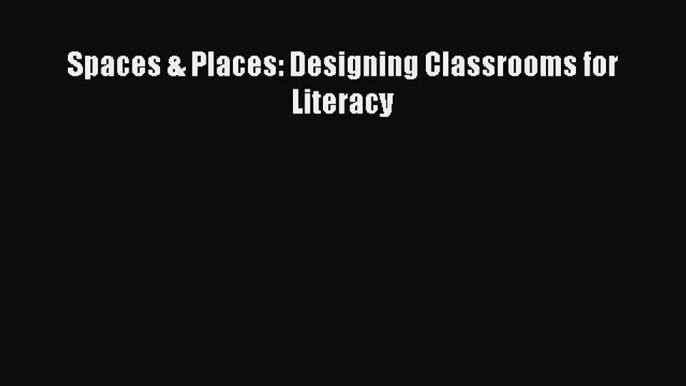 Download Spaces & Places: Designing Classrooms for Literacy Ebook Free