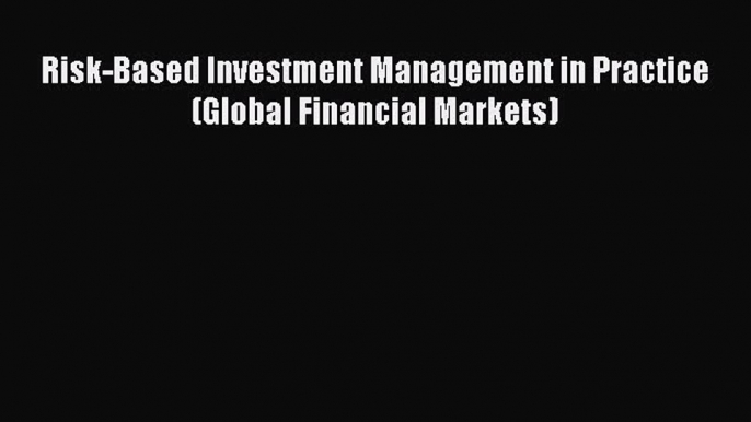 Read Risk-Based Investment Management in Practice (Global Financial Markets) Ebook Free