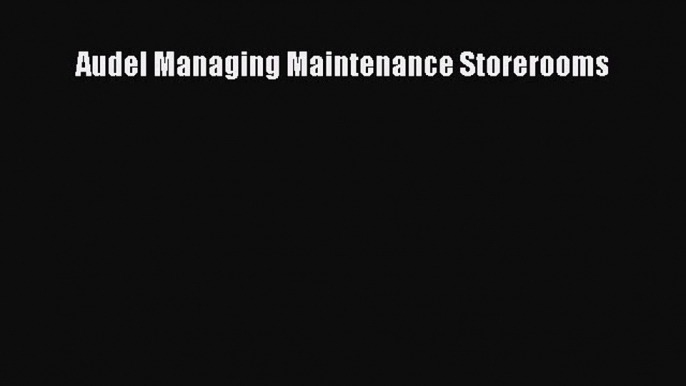 Download Audel Managing Maintenance Storerooms Ebook Free