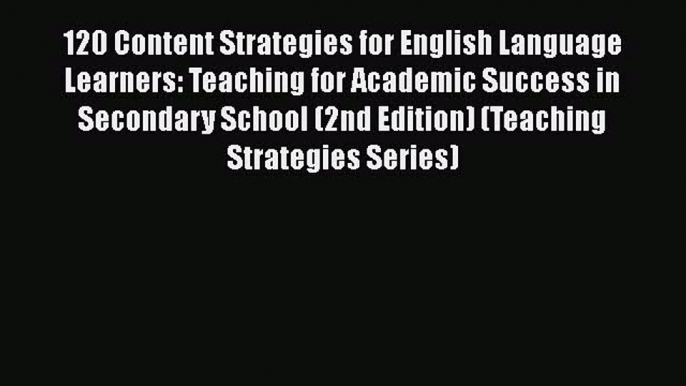 Read 120 Content Strategies for English Language Learners: Teaching for Academic Success in