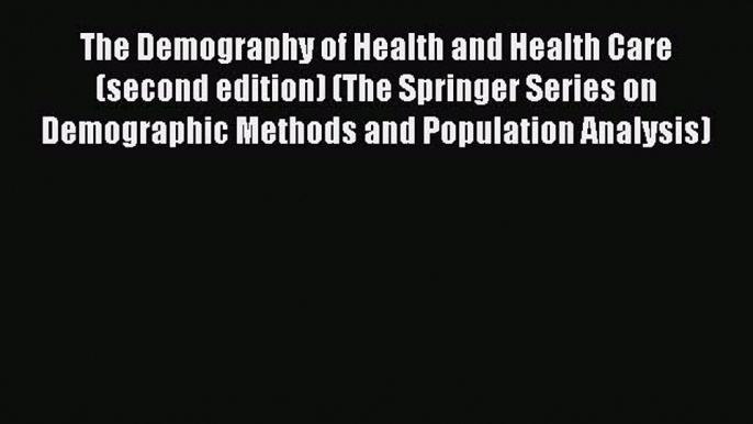 Read The Demography of Health and Health Care (second edition) (The Springer Series on Demographic