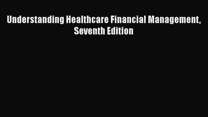 Download Understanding Healthcare Financial Management Seventh Edition PDF Online