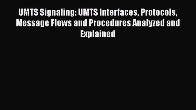 [Read PDF] UMTS Signaling: UMTS Interfaces Protocols Message Flows and Procedures Analyzed