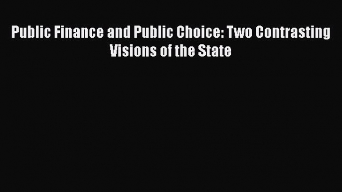 Download Public Finance and Public Choice: Two Contrasting Visions of the State#  Read Online